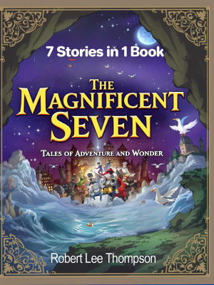 The Magnificent Seven Tales of Adventure and Wonder — 7 Stories in 1 Book